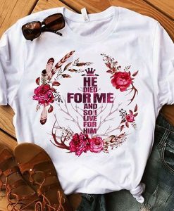 Memorial day Jesus he died for me and so i live for him t shirt