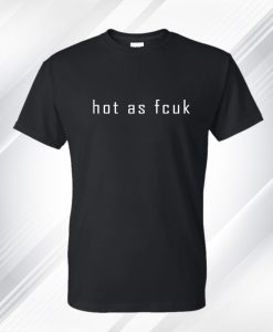 Hot As Fcuk Baby T Shirt