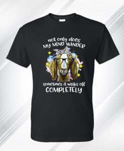 Goat Not Only Does My Mind Wander Sometimes It's Walks Off T Shirt