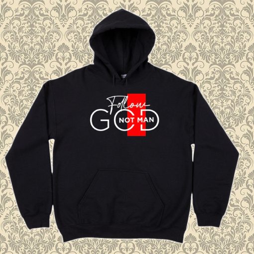 Follow God Not Man Hoodie