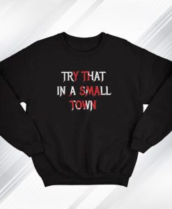 Try That In A Small Town Print Sweatshirt