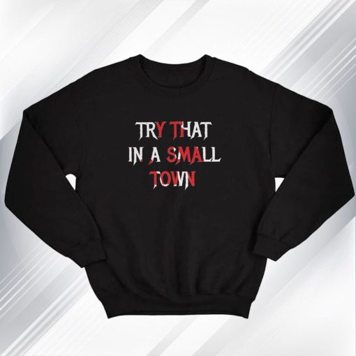 Try That In A Small Town Print Sweatshirt