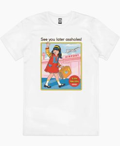 See You Later Assholes T-Shirt
