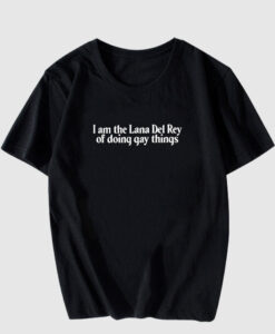 I Am The Lana Del Rey Of Doing Gay Things T Shirt thd