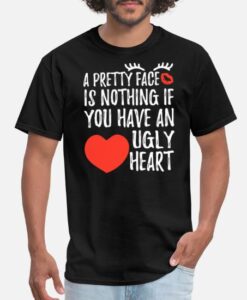 Pretty Face Nothing If You Have An Ugly Heart T-Shirt thd